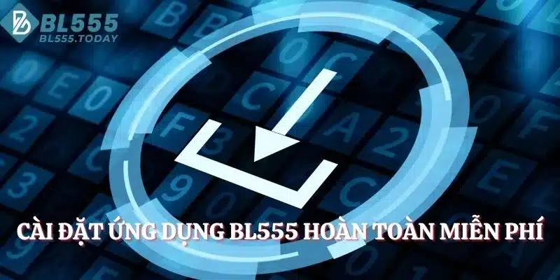 Cài đặt ứng dụng BL555 hoàn toàn miễn phí